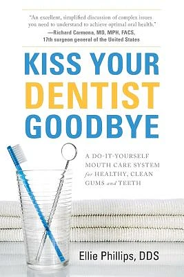 Kiss Your Dentist Goodbye: A Do-It-Yourself Mouth Care System for Healthy, Clean Gums and Teeth (Paperback)