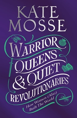 Warrior Queens & Quiet Revolutionaries: How Women (Also) Built the World (Hardcover)