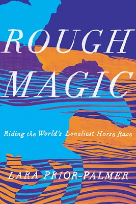 Rough Magic: Riding the World's Loneliest Horse Race (Hardcover)