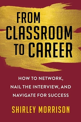 From Classroom to Career: How to Network, Nail the Interview, and Navigate for Success (Paperback)