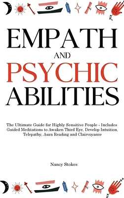 Empath and Psychic Abilities: The Ultimate Guide for Highly Sensitive People - Includes Guided Meditations to Awaken Third Eye, Develop Intuition, T (Hardcover)