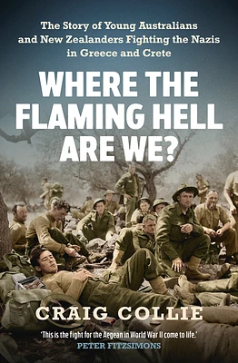 Where the Flaming Hell Are We?: The Story of Young Australians' and New Zealanders' Fight against the Nazis in Greece and Crete (Paperback)