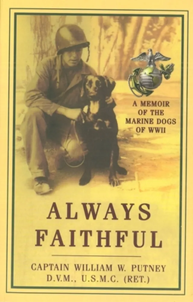 William W. Putney Always Faithful: A Memoir of the Marine Dogs of WWII