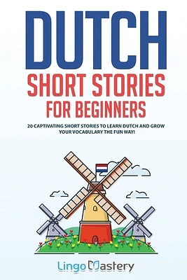 Dutch Short Stories for Beginners: 20 Captivating Short Stories to Learn Dutch & Grow Your Vocabulary the Fun Way! (Paperback)