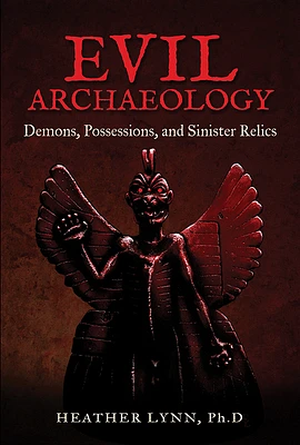 Evil Archaeology: Demons, Possessions, and Sinister Relics (Paperback)