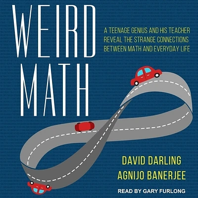 Weird Math: A Teenage Genius and His Teacher Reveal the Strange Connections Between Math and Everyday Life (Compact Disc)