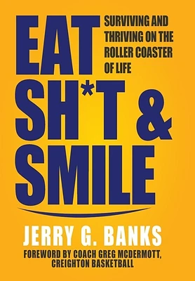 Eat Sh*t & Smile: Surviving and Thriving on the Roller Coaster of Life (Hardcover)