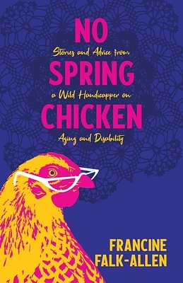 No Spring Chicken: Stories and Advice from a Wild Handicapper on Aging and Disability (Paperback)