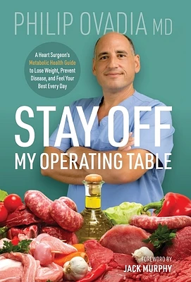 Stay off My Operating Table: A Heart Surgeon's Metabolic Health Guide to Lose Weight, Prevent Disease, and Feel Your Best Every Day (Hardcover)