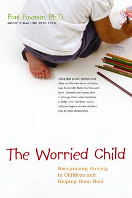 The Worried Child: Recognizing Anxiety in Children and Helping Them Heal