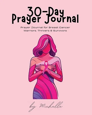 30-Day Prayer Journal: Prayer Journal for Breast Cancer Warriors, Thrivers, & Survivors (Paperback)