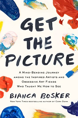 Get the Picture: A Mind-Bending Journey among the Inspired Artists and Obsessive Art Fiends Who Taught Me How to See (Hardcover)