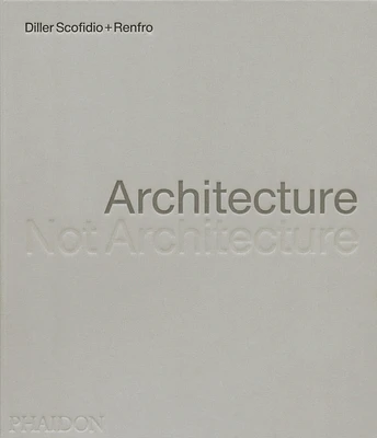 Architecture, Not Architecture: Diller Scofidio + Renfro (Hardcover)