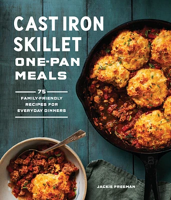 Cast Iron Skillet One-Pan Meals: 75 Family-Friendly Recipes for Everyday Dinners (Paperback)