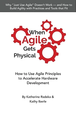 When Agile Gets Physical: How to Use Agile Principles to Accelerate Hardware Development (Paperback)