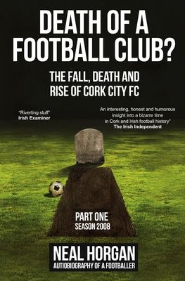 Death of a Football Club?: The Fall, Death and Rise of Cork City FC, Part One: Season 2008