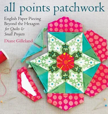 All Points Patchwork: English Paper Piecing beyond the Hexagon for Quilts & Small Projects (Paperback)