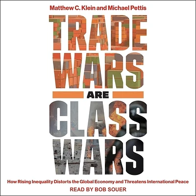 Trade Wars Are Class Wars Lib/E: How Rising Inequality Distorts the Global Economy and Threatens International Peace (Compact Disc)