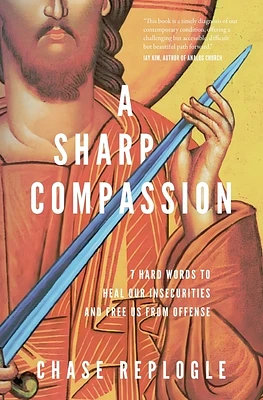 A Sharp Compassion: 7 Hard Words to Heal Our Insecurities and Free Us from Offense (Paperback)