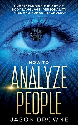 How to Analyze People: Understanding the Art of Body Language, Personality Types