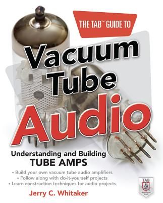 The Tab Guide to Vacuum Tube Audio: Understanding and Building Tube Amps