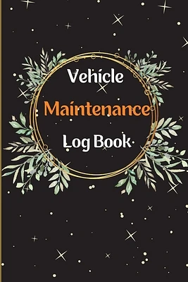 Car Maintenance Log Book: Complete Vehicle Maintenance Log Book, Car Repair Journal, Oil Change Log Book, Vehicle and Automobile Service, Engine (Paperback)