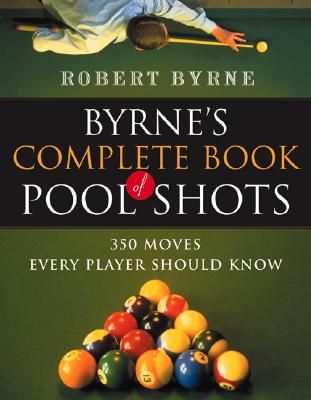 Byrne's Complete Book of Pool Shots: 350 Moves Every Player Should Know