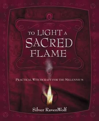 To Light a Sacred Flame: Practical Witchcraft for the Millennium