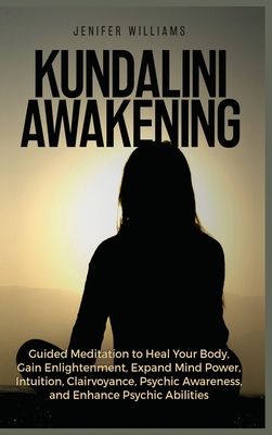 Kundalini Awakening: Guided Meditation to Heal Your Body, Gain Enlightenment, Expand Mind Power, Intuition, Clairvoyance, Psychic Awareness