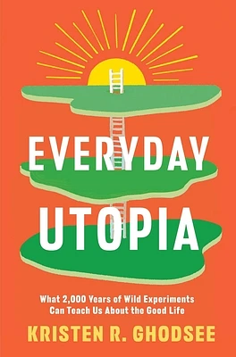 Everyday Utopia: What 2,000 Years of Wild Experiments Can Teach Us About the Good Life (Hardcover)