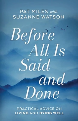 Before All Is Said and Done: Practical Advice on Living and Dying Well (Paperback)