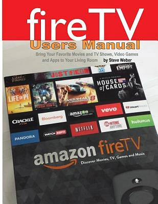 Fire TV Users Manual: Bring Your Favorite Movies and TV Shows, Video Games and Apps to Your Living Room (Paperback)