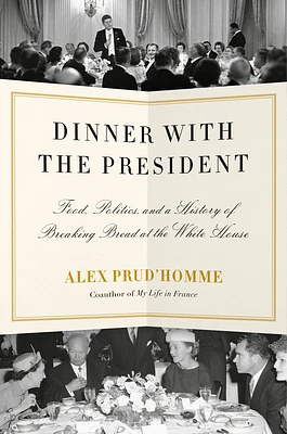 Dinner with the President: Food, Politics, and a History of Breaking Bread at the White House (Hardcover)