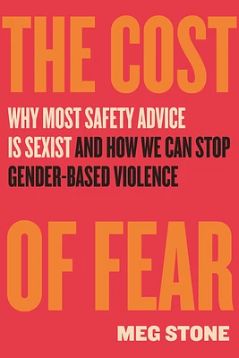 The Cost of Fear: Why Most Safety Advice Is Sexist and How We Can Stop Gender-Based Violence (Hardcover)