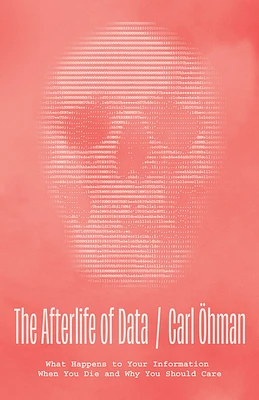 The Afterlife of Data: What Happens to Your Information When You Die and Why You Should Care (Hardcover)