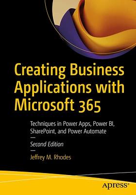 Creating Business Applications with Microsoft 365: Techniques in Power Apps, Power Bi, Sharepoint, and Power Automate (Paperback)