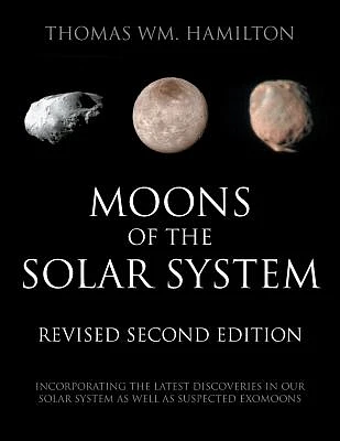 Moons of the Solar System, Revised Second Edition: Incorporating the Latest Discoveries in Our Solar System as well as Suspected Exomoons (Paperback)