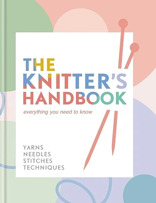 The Knitter's Handbook: Everything you need to know: yarns, needles, stitches, techniques (Hardcover)