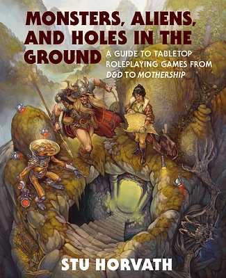 Monsters, Aliens, and Holes in the Ground: A Guide to Tabletop Roleplaying Games from D&D to Mothership (Hardcover)