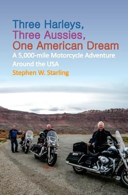 Three Harleys, Three Aussies, One American Dream: A 5,000-Mile Motorcycle Adventure Around the USA