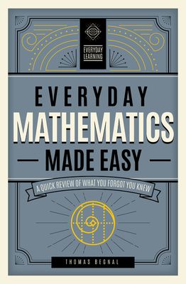 Everyday Math Made Easy: A Quick Review of What You Forgot You Knew