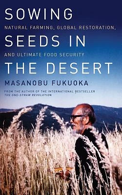 Sowing Seeds in the Desert: Natural Farming, Global Restoration, and Ultimate Food Security (Paperback)