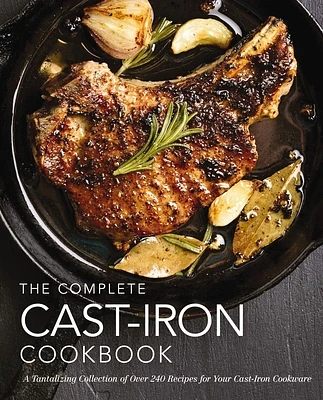 The Complete Cast Iron Cookbook: A Tantalizing Collection of Over 240 Recipes for Your Cast-Iron Cookware (Complete Cookbook Collection) (Hardcover)