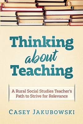 Thinking About Teaching: A Rural Social Studies Teacher's Path to Strive for Excellence (Paperback)