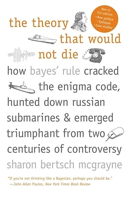 The Theory That Would Not Die: How Bayes' Rule Cracked the Enigma Code, Hunted Down Russian Submarines, and Emerged Triumphant from Two Centuries of Controversy (Paperback)