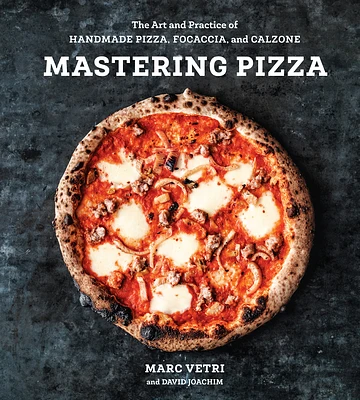 Mastering Pizza: The Art and Practice of Handmade Pizza, Focaccia, and Calzone [A Cookbook] (Hardcover)