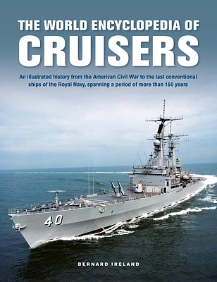 The World Encyclopedia of Cruisers: An Illustrated History from the American Civil War to the Last Conventional Ships of the Royal Navy, Spanning a Pe (Hardcover)