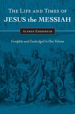 The Life and Times of Jesus the Messiah: Complete and Unabridged in One Volume (Hardcover)