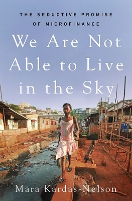 We Are Not Able to Live in the Sky: The Seductive Promise of Microfinance (Hardcover)