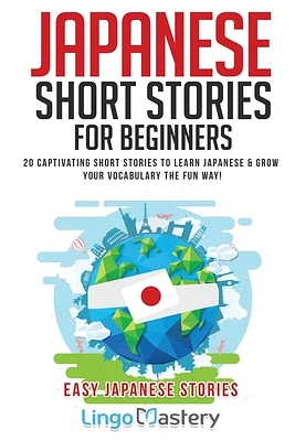 Japanese Short Stories for Beginners: 20 Captivating Short Stories to Learn Japanese & Grow Your Vocabulary the Fun Way! (Paperback)